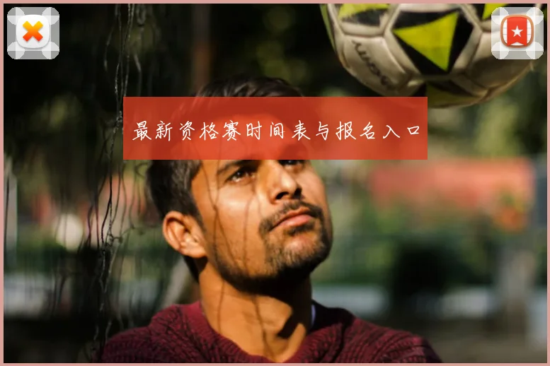 最新资格赛时间表与报名入口