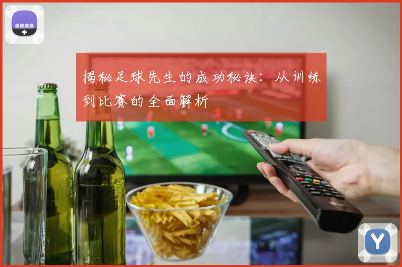 揭秘足球先生的成功秘诀:从训练到比赛的全面解析