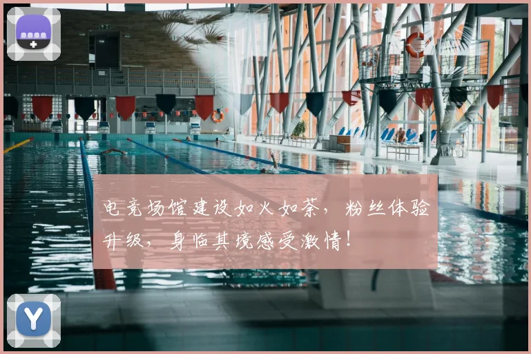电竞场馆建设如火如荼,粉丝体验升级,身临其境感受激情!