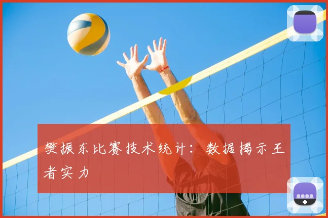 樊振东比赛技术统计:数据揭示王者实力