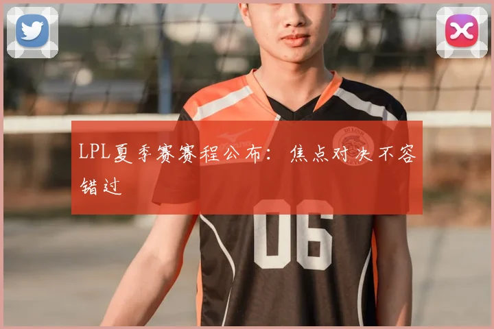 LPL夏季赛赛程公布:焦点对决不容错过